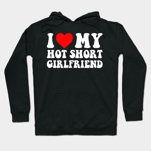 I Love My Hot Short Girlfriend I Love My Hot Short GF I Heart My Hot Short Girlfriend GF Cute Funny Hoodie by GraviTeeGraphics